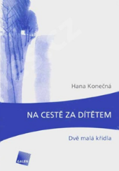 Konečná, H. (2009). Cesta za dítětem. Dvě malá křídla. Konečná, H. (2009). Cesta za dítětem. Dvě malá křídla.